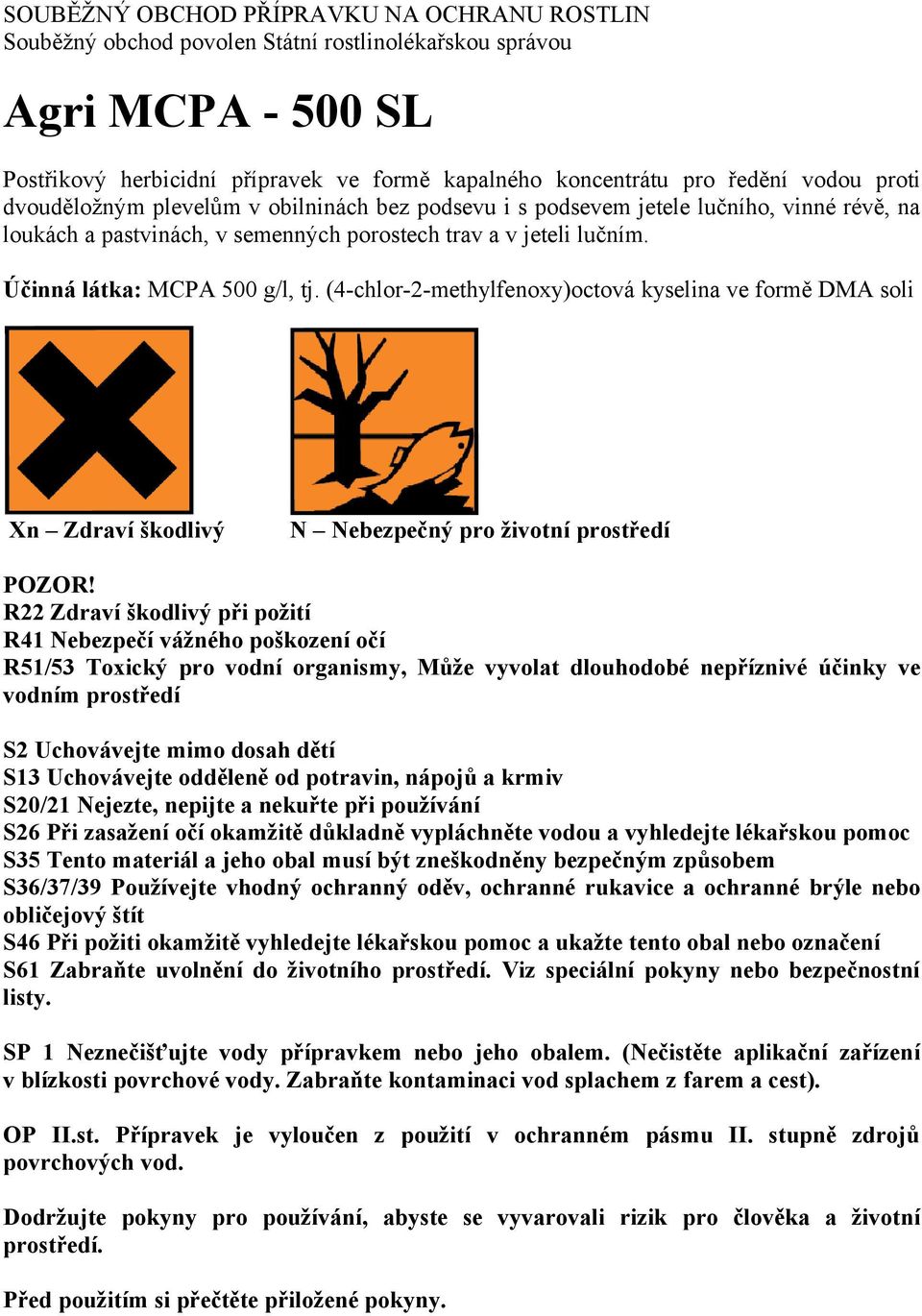 Účinná látka: MCPA 500 g/l, tj. (4-chlor-2-methylfenoxy)octová kyselina ve formě DMA soli Xn Zdraví škodlivý N Nebezpečný pro životní prostředí POZOR!