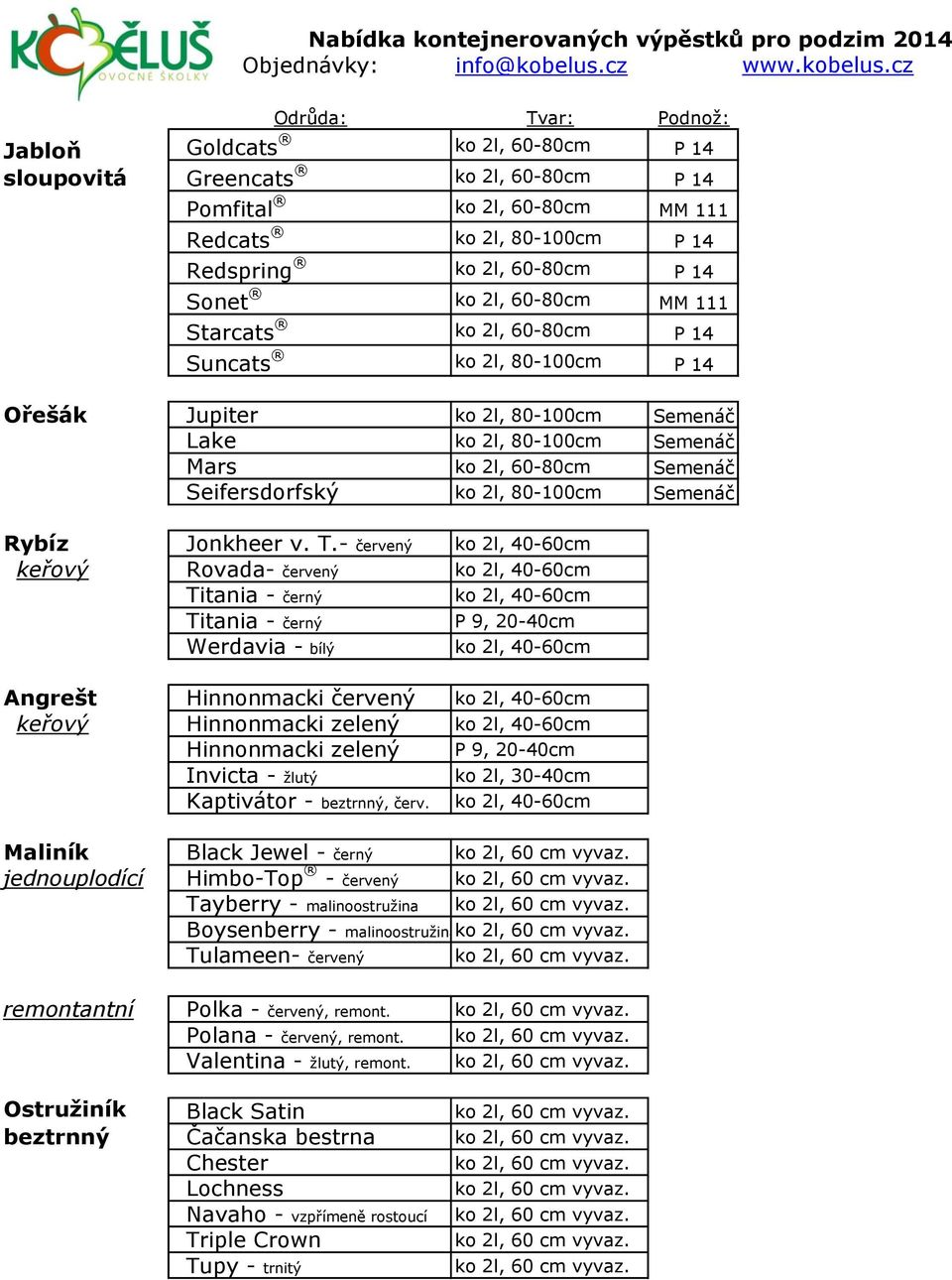 cz Jabloň sloupovitá Goldcats ko 2l, 60-80cm P 14 Greencats ko 2l, 60-80cm P 14 Pomfital ko 2l, 60-80cm MM 111 Redcats ko 2l, 80-100cm P 14 Redspring ko 2l, 60-80cm P 14 Sonet ko 2l, 60-80cm MM 111