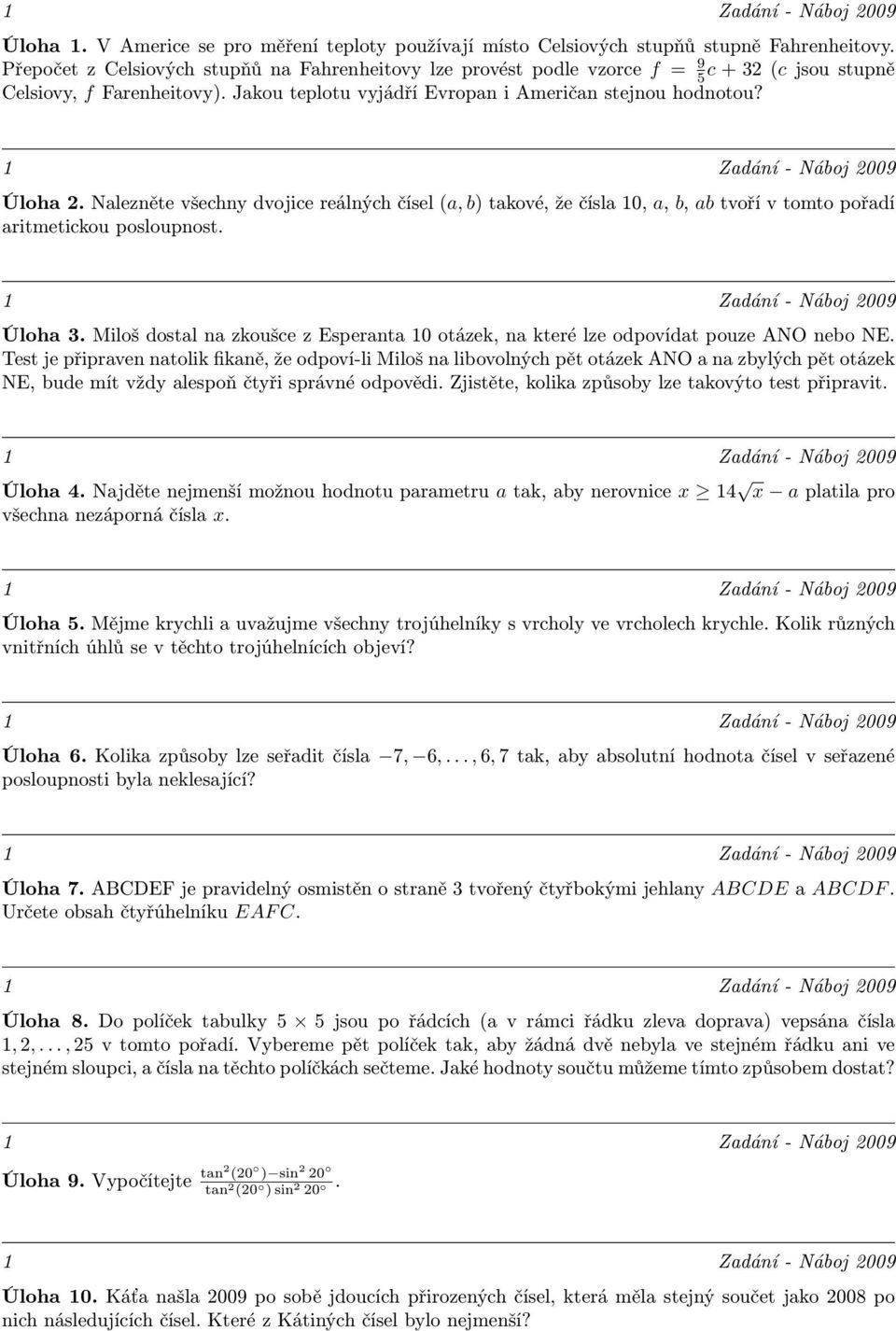 Naleznětevšechnydvojicereálnýchčísel(a,b)takové,žečísla0, a, b, abtvořívtomtopořadí aritmetickou posloupnost. Úloha3.MilošdostalnazkoušcezEsperanta0otázek,nakterélzeodpovídatpouzeANOneboNE.