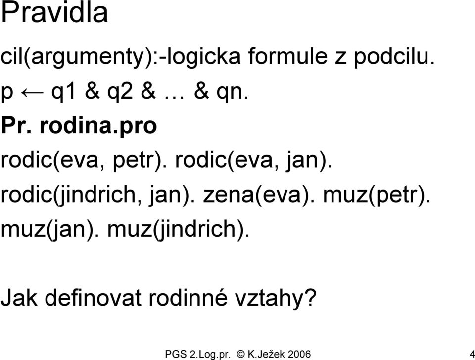 rodic(eva, jan). rodic(jindrich, jan). zena(eva). muz(petr).