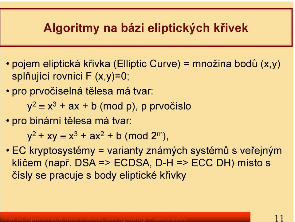 (mod p), p prvočíslo pro binární tělesa má tvar: y 2 + xy x 3 + ax 2 + b (mod 2 m ), EC kryptosystémy = varianty