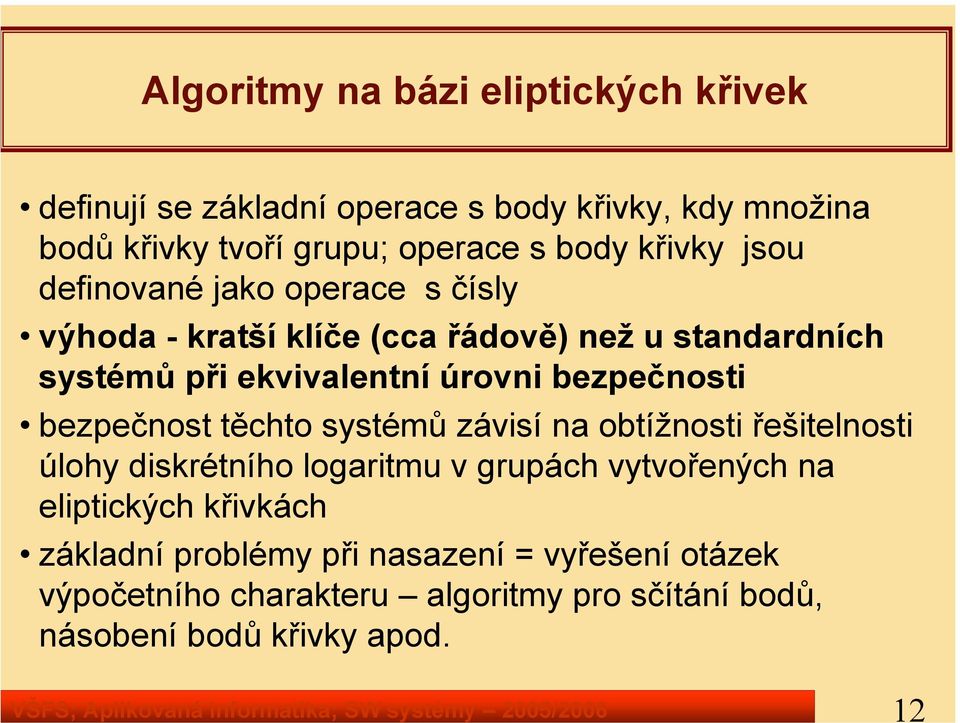 při ekvivalentní úrovni bezpečnosti bezpečnost těchto systémů závisí na obtížnosti řešitelnosti úlohy diskrétního logaritmu v grupách vytvořených