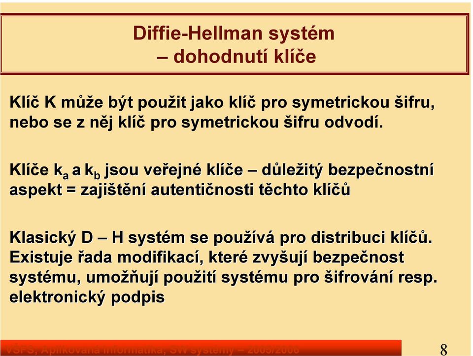 Klíče k a a k b jsou veřejné klíče důležitý bezpečnostní aspekt = zajištění autentičnosti těchto klíčů Klasický D H