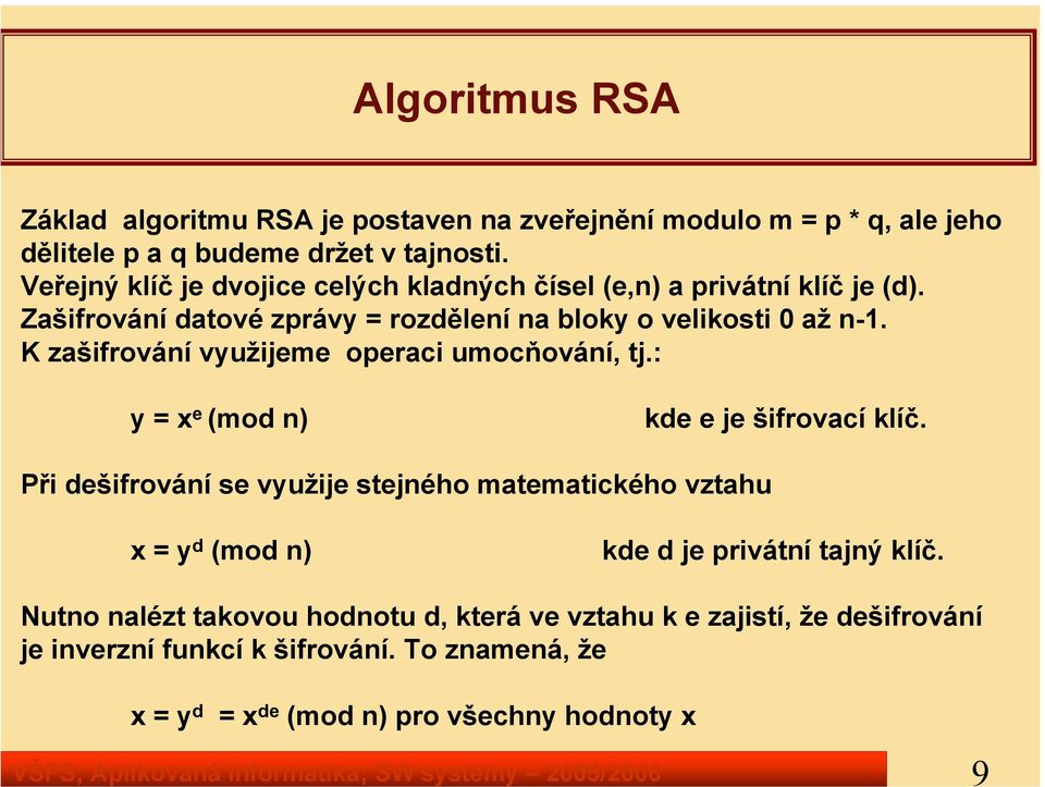 K zašifrování využijeme operaci umocňování, tj.: y = x e (mod n) kde e je šifrovací klíč.