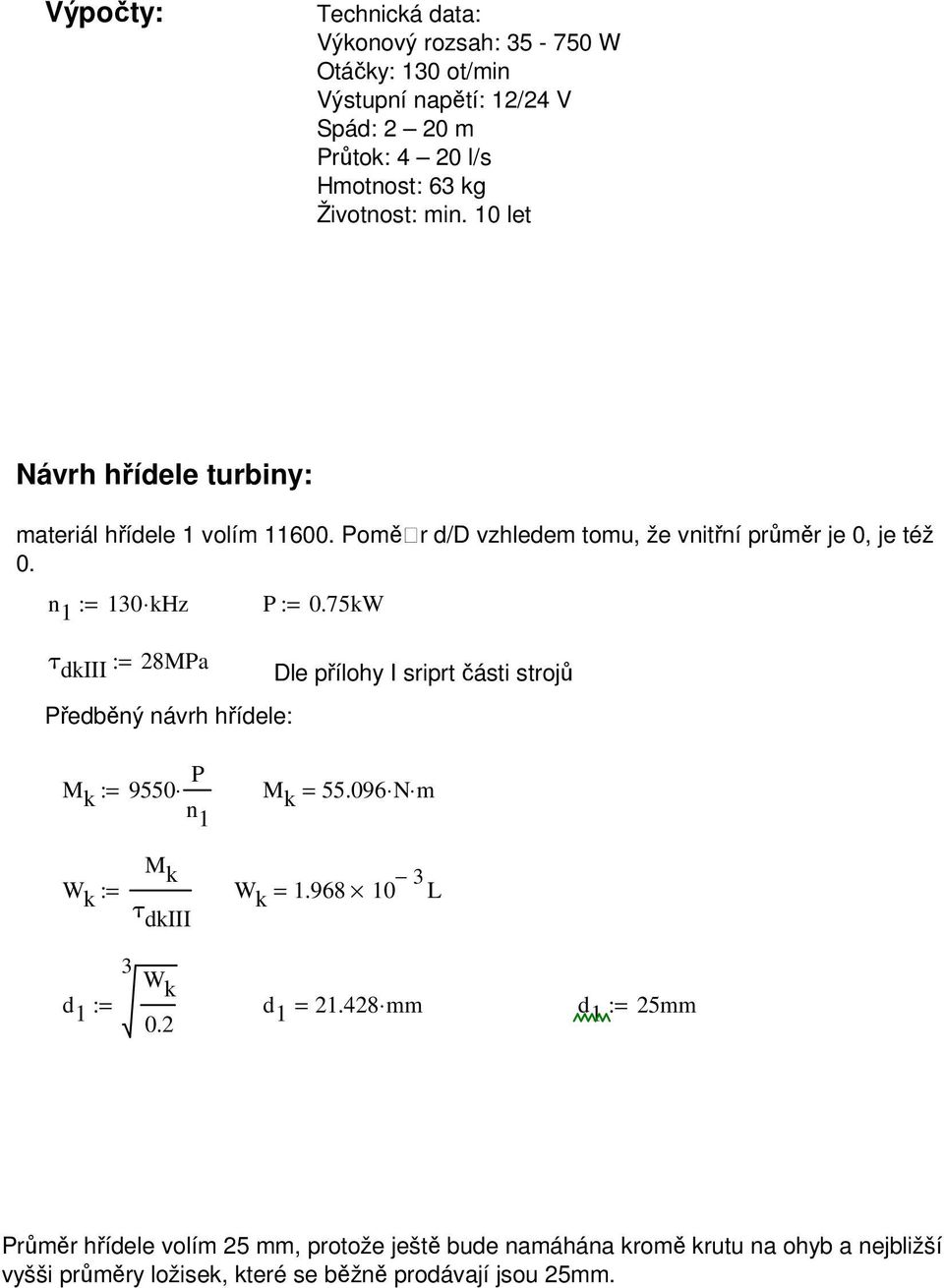 75kW τ dkiii := 28MPa Předběný návrh hřídele: Dle přílohy I sriprt části strojů M k := 9550 P M n k = 55.096 N m 1 M k W k := W τ k = 1.