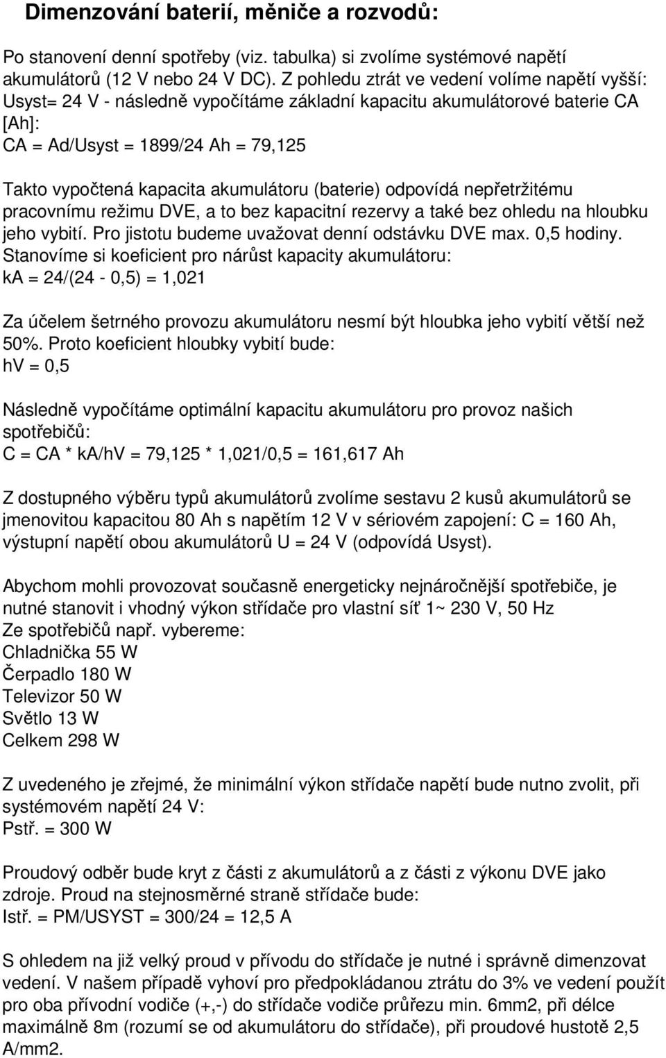 akumulátoru (baterie) odpovídá nepřetržitému pracovnímu režimu DVE, a to bez kapacitní rezervy a také bez ohledu na hloubku jeho vybití. Pro jistotu budeme uvažovat denní odstávku DVE max. 0,5 hodiny.