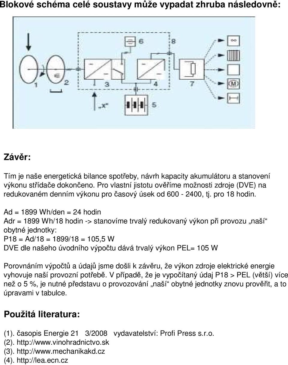 Ad = 1899 Wh/den = 24 hodin Adr = 1899 Wh/18 hodin -> stanovíme trvalý redukovaný výkon při provozu naší obytné jednotky: P18 = Ad/18 = 1899/18 = 105,5 W DVE dle našeho úvodního výpočtu dává trvalý