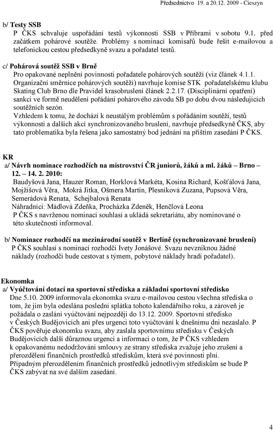c/ Pohárová soutěž SSB v Brně Pro opakované neplnění povinnosti pořadatele pohárových soutěţí (viz článek 4.1.