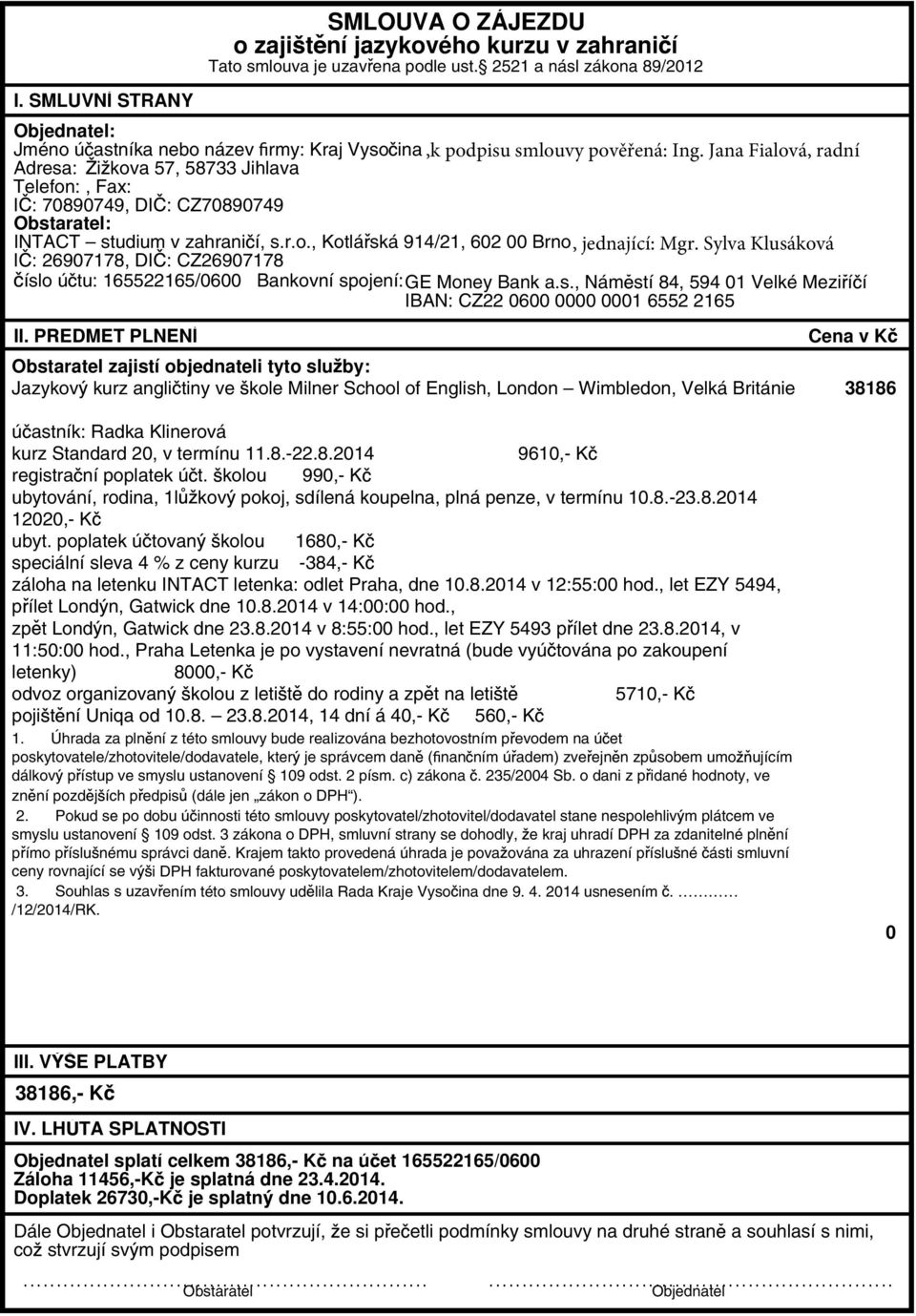 zahrani í, s.r.o., Kotlá ská 914/21, 602 00 Brno I : 26907178, DI : CZ26907178 íslo ú tu: 165522165/0600 Bankovní spojení:ge Money Bank a.s., Nám stí 84, 594 01 Velké Mezi í í IBAN: CZ22 0600 0000 0001 6552 2165 II.