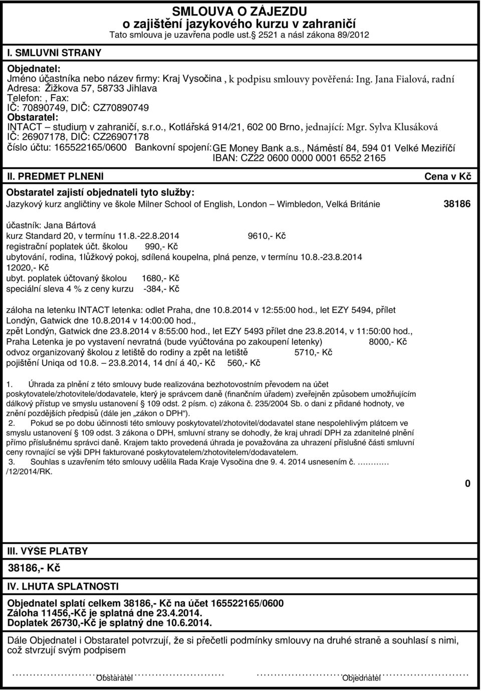 zahrani í, s.r.o., Kotlá ská 914/21, 602 00 Brno I : 26907178, DI : CZ26907178 íslo ú tu: 165522165/0600 Bankovní spojení:ge Money Bank a.s., Nám stí 84, 594 01 Velké Mezi í í IBAN: CZ22 0600 0000 0001 6552 2165 II.