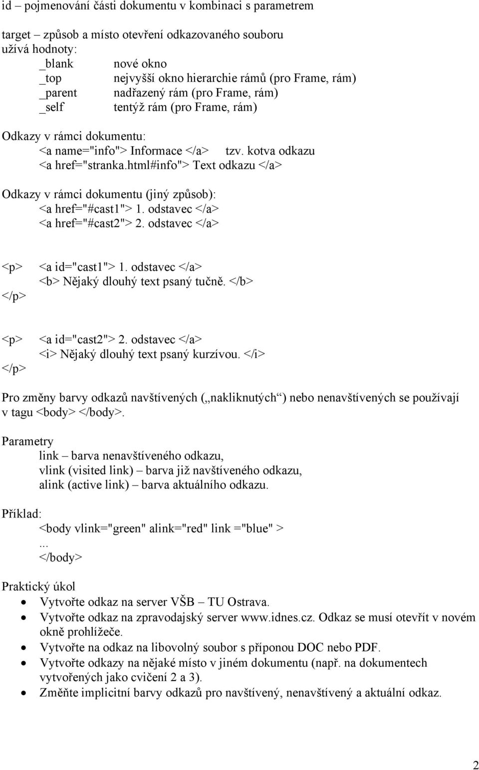 html#info"> Text odkazu </a> Odkazy v rámci dokumentu (jiný způsob): <a href="#cast1"> 1. odstavec </a> <a href="#cast2"> 2. odstavec </a> <p> </p> <a id="cast1"> 1.