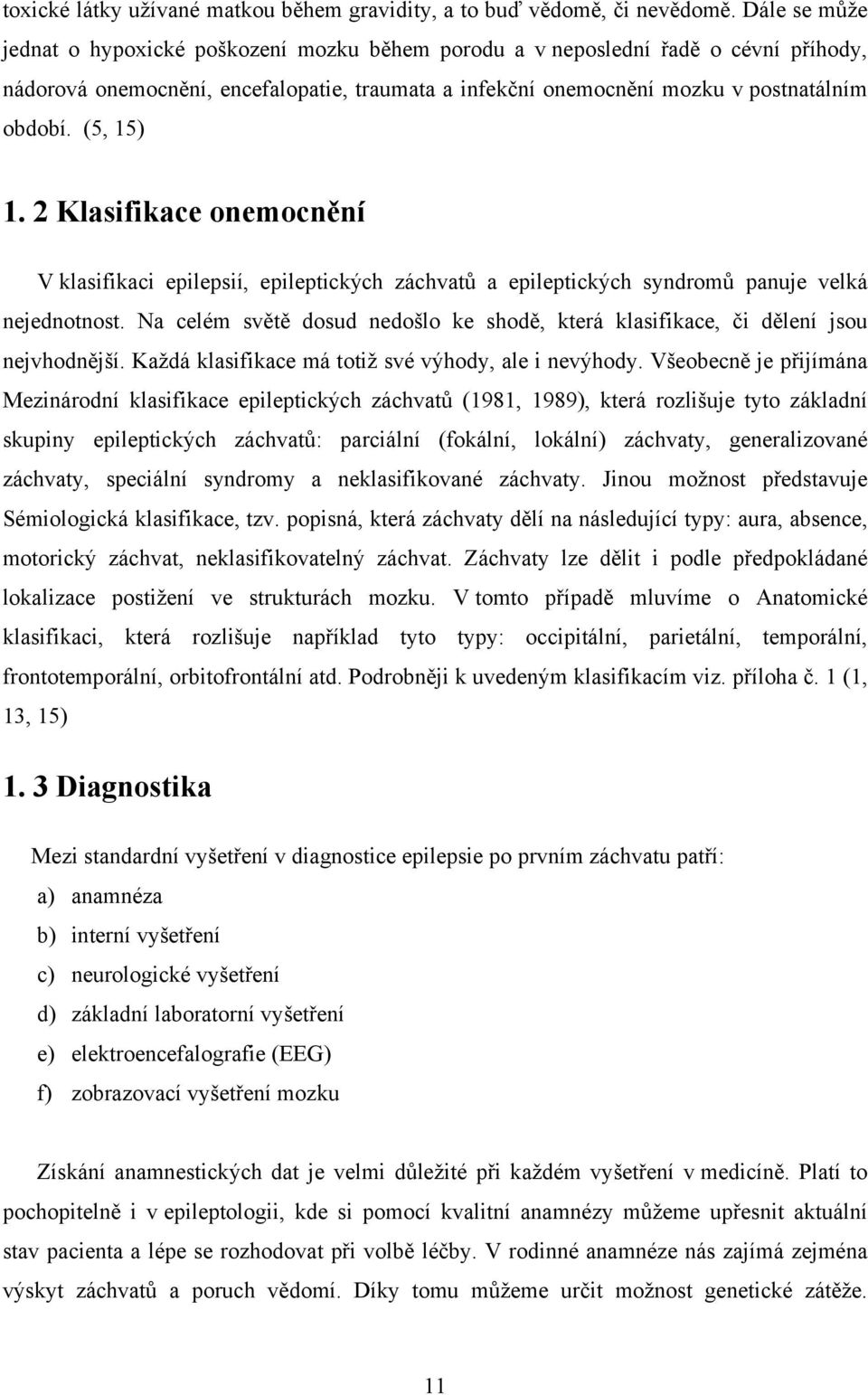 (5, 15) 1. 2 Klasifikace onemocnění V klasifikaci epilepsií, epileptických záchvatů a epileptických syndromů panuje velká nejednotnost.