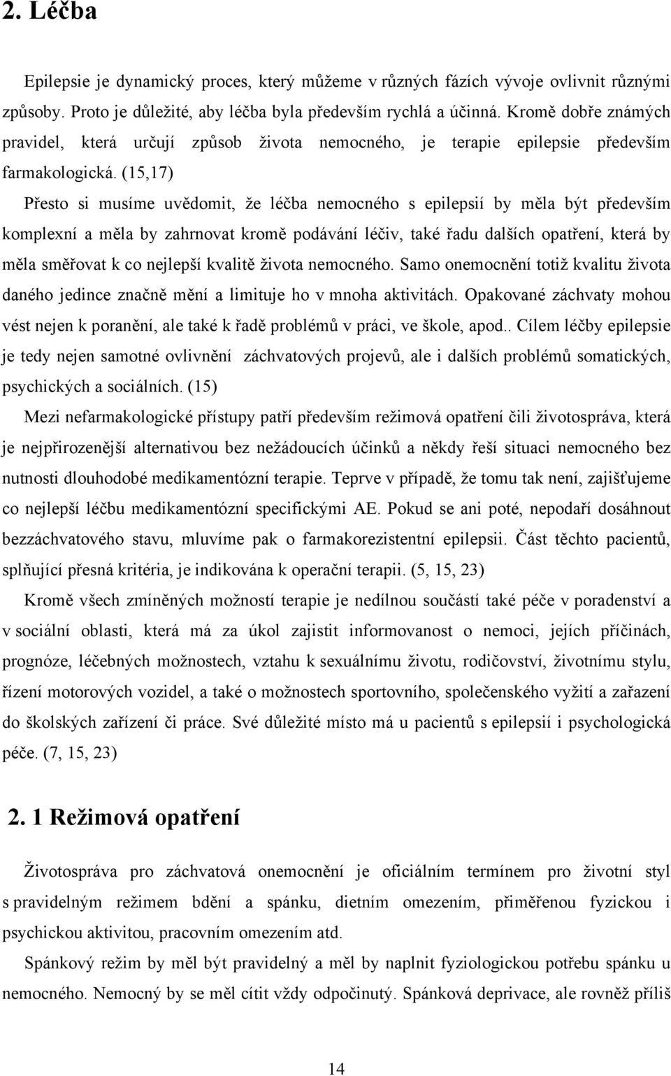 (15,17) Přesto si musíme uvědomit, že léčba nemocného s epilepsií by měla být především komplexní a měla by zahrnovat kromě podávání léčiv, také řadu dalších opatření, která by měla směřovat k co