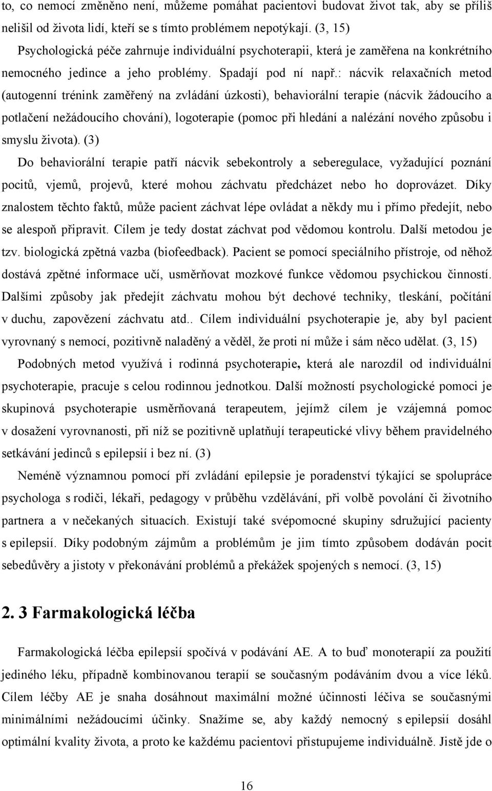 : nácvik relaxačních metod (autogenní trénink zaměřený na zvládání úzkosti), behaviorální terapie (nácvik žádoucího a potlačení nežádoucího chování), logoterapie (pomoc při hledání a nalézání nového