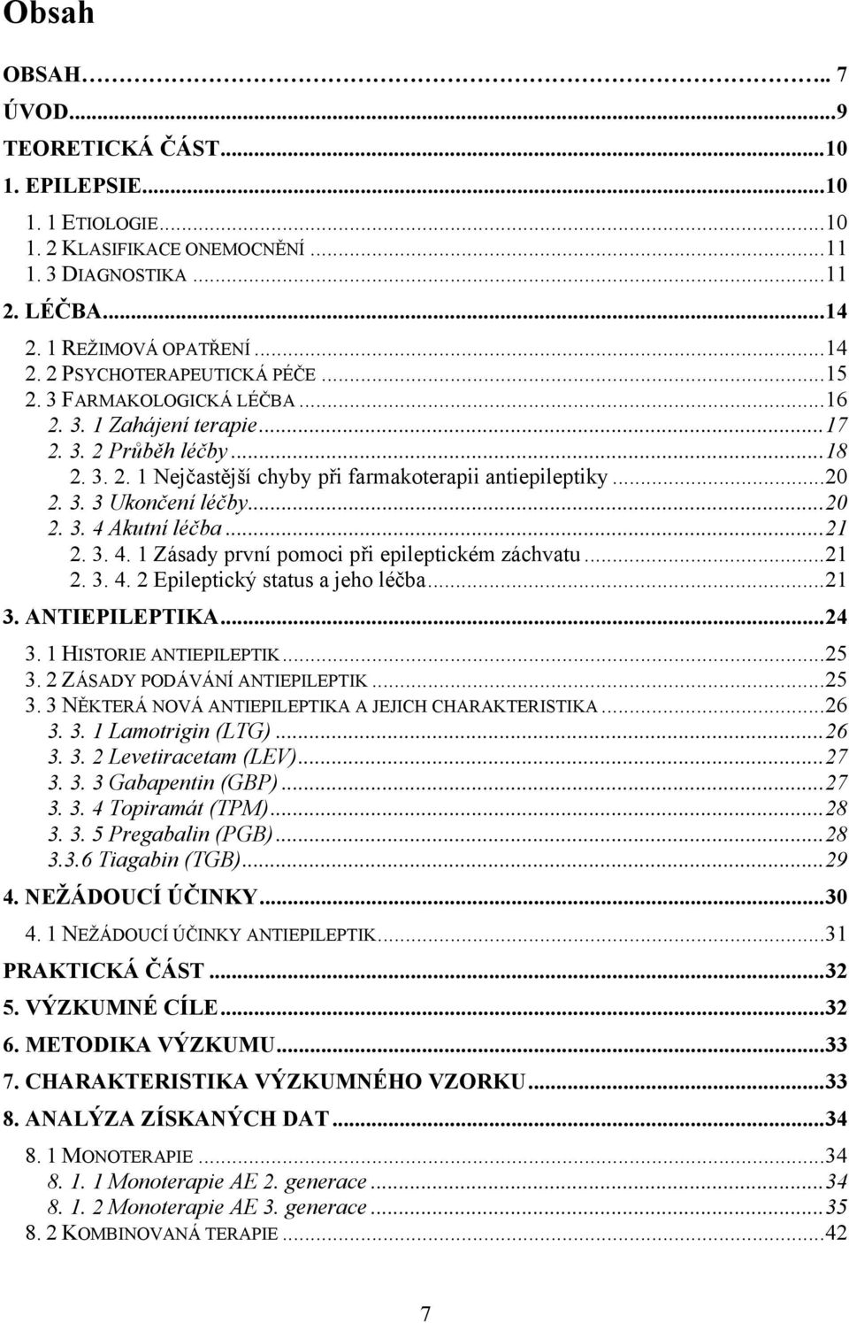 .. 21 2. 3. 4. 1 Zásady první pomoci při epileptickém záchvatu... 21 2. 3. 4. 2 Epileptický status a jeho léčba... 21 3. ANTIEPILEPTIKA... 24 3. 1 HISTORIE ANTIEPILEPTIK... 25 3.