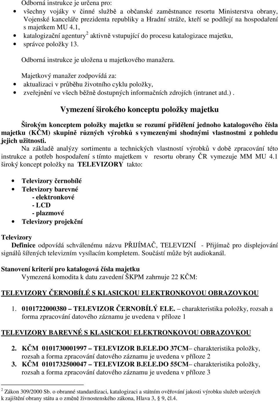 Majetkový manažer zodpovídá za: aktualizaci v průběhu životního cyklu položky, zveřejnění ve všech běžně dostupných informačních zdrojích (intranet atd.).