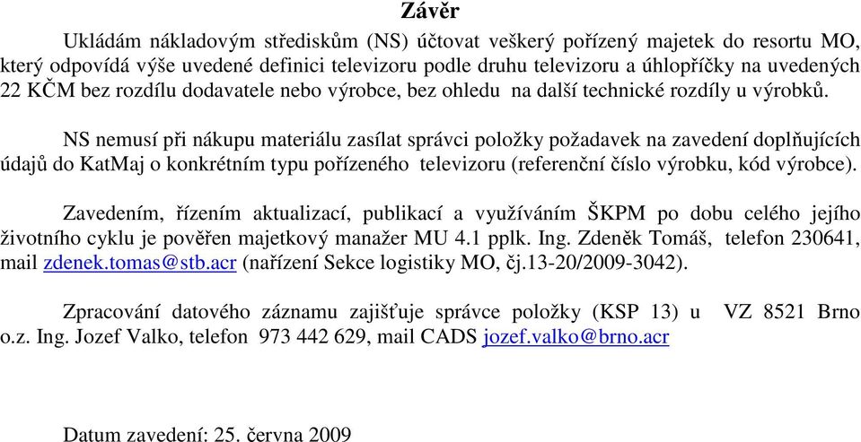 NS nemusí při nákupu materiálu zasílat správci položky požadavek na zavedení doplňujících údajů do KatMaj o konkrétním typu pořízeného televizoru (referenční číslo výrobku, kód výrobce).