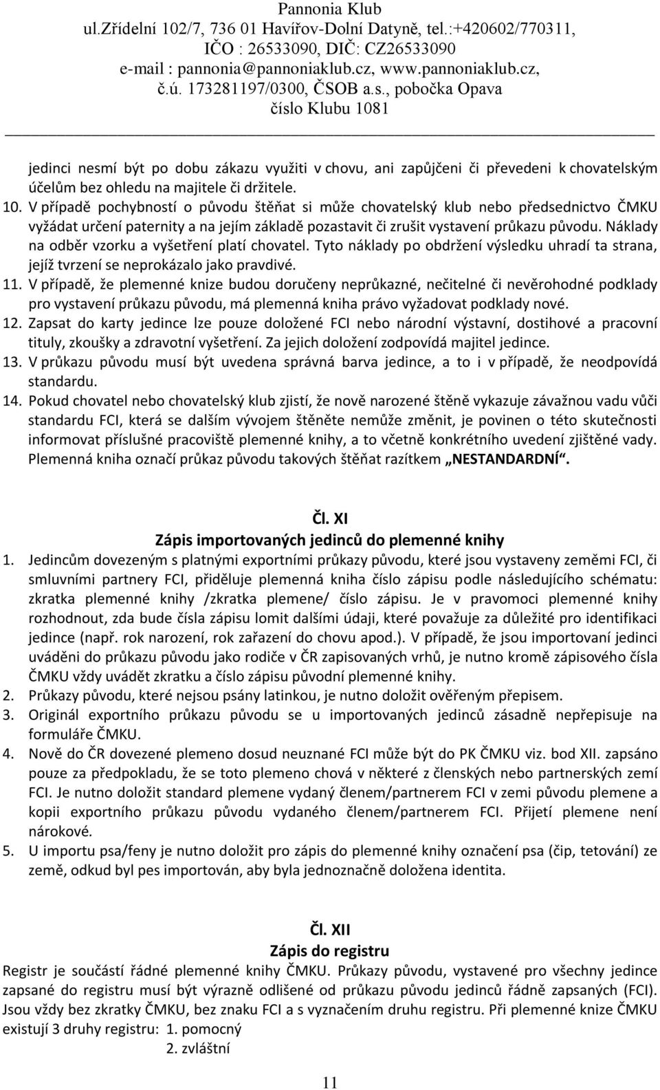 Náklady na odběr vzorku a vyšetření platí chovatel. Tyto náklady po obdržení výsledku uhradí ta strana, jejíž tvrzení se neprokázalo jako pravdivé. 11.