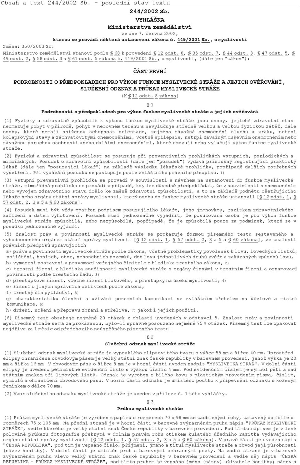 , o myslivosti, (dále jen "zákon"): ČÁST PRVNÍ PODROBNOSTI O PŘEDPOKLADECH PRO VÝKON FUNKCE MYSLIVECKÉ STRÁŽE A JEJICH OVĚŘOVÁNÍ, SLUŽEBNÍ ODZNAK A PRŮKAZ MYSLIVECKÉ STRÁŽE (K 12 odst.