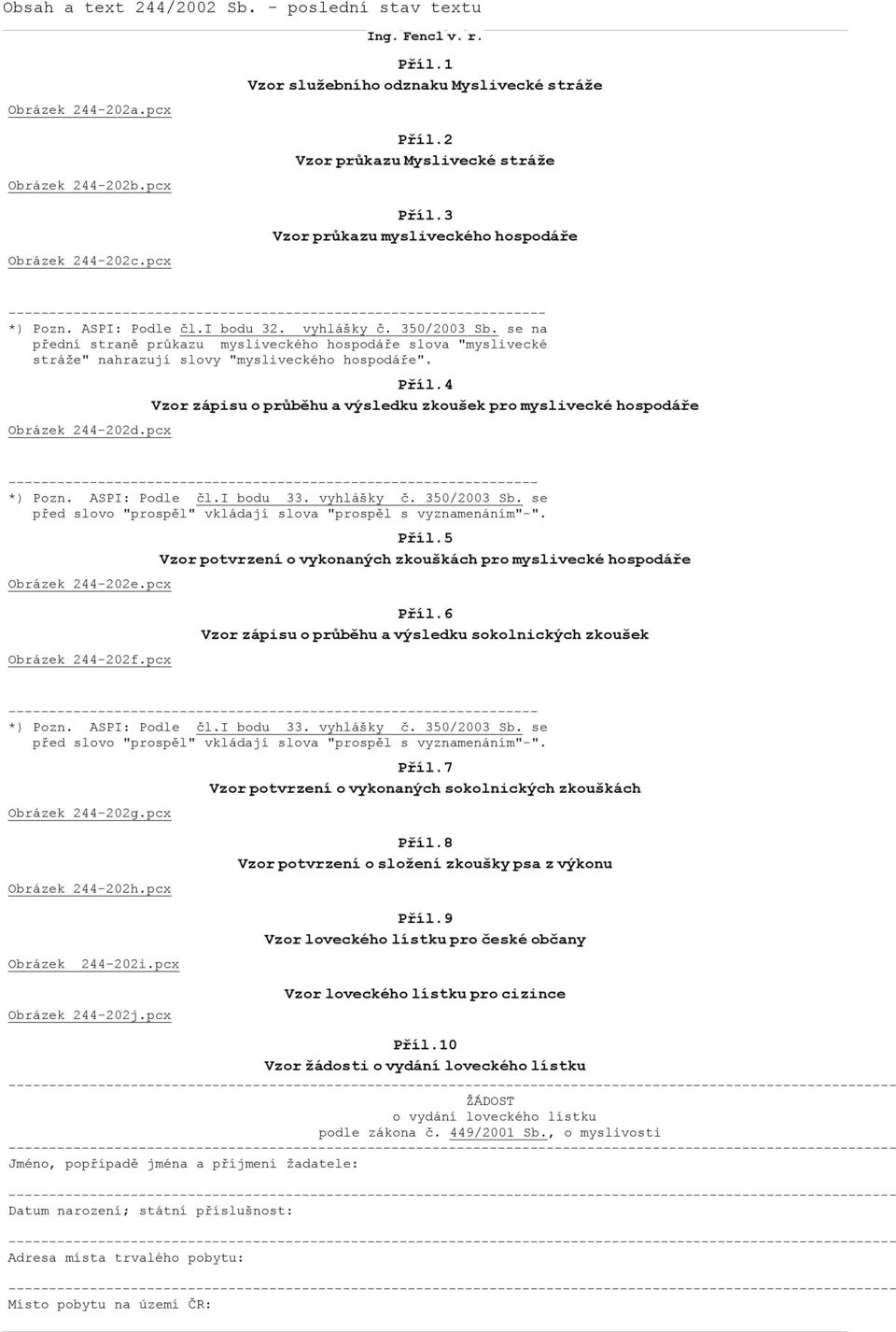 se na přední straně průkazu mysliveckého hospodáře slova "myslivecké stráže" nahrazují slovy "mysliveckého hospodáře". Obrázek 244-202d.pcx Příl.