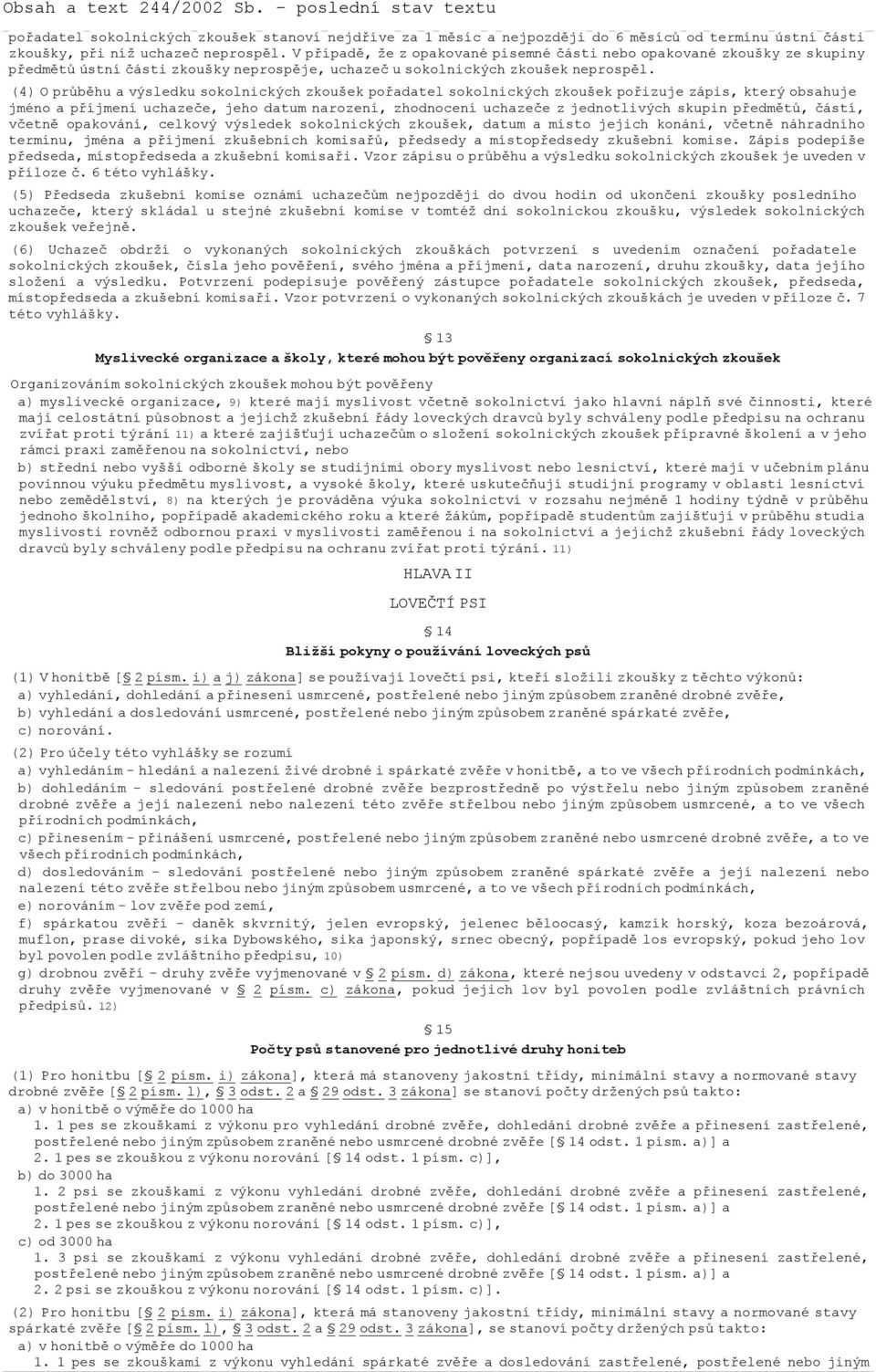 (4) O průběhu a výsledku sokolnických zkoušek pořadatel sokolnických zkoušek pořizuje zápis, který obsahuje jméno a příjmení uchazeče, jeho datum narození, zhodnocení uchazeče z jednotlivých skupin