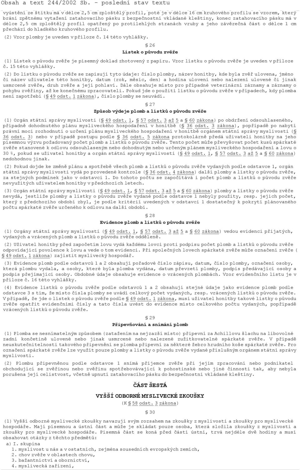 (2) Vzor plomby je uveden v příloze č. 14 této vyhlášky. 26 Lístek o původu zvěře (1) Lístek o původu zvěře je písemný doklad zhotovený z papíru. Vzor lístku o původu zvěře je uveden v příloze č.