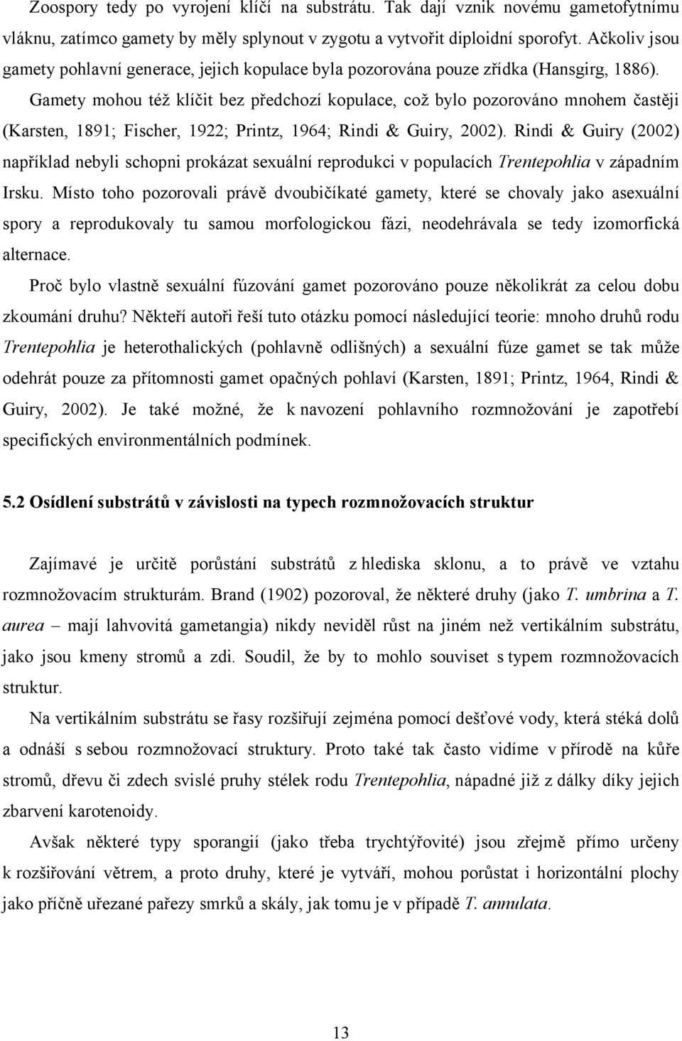 Gamety mohou též klíčit bez předchozí kopulace, což bylo pozorováno mnohem častěji (Karsten, 1891; Fischer, 1922; Printz, 1964; Rindi & Guiry, 2002).
