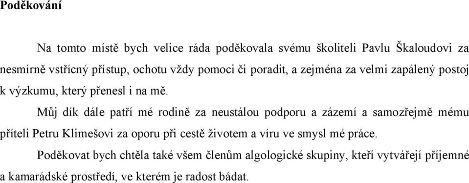 Můj dík dále patří mé rodině za neustálou podporu a zázemí a samozřejmě mému příteli Petru Klimešovi za oporu při cestě