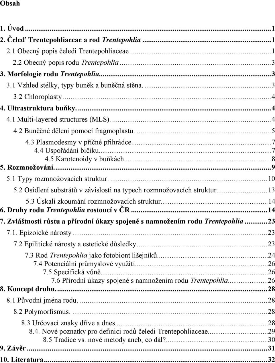 ..7 4.5 Karotenoidy v buňkách...8 5. Rozmnožování...9 5.1 Typy rozmnožovacích struktur....10 5.2 Osídlení substrátů v závislosti na typech rozmnožovacích struktur...13 5.