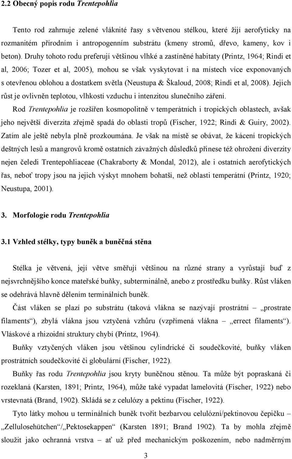 Druhy tohoto rodu preferují většinou vlhké a zastíněné habitaty (Printz, 1964; Rindi et al, 2006; Tozer et al, 2005), mohou se však vyskytovat i na místech více exponovaných s otevřenou oblohou a