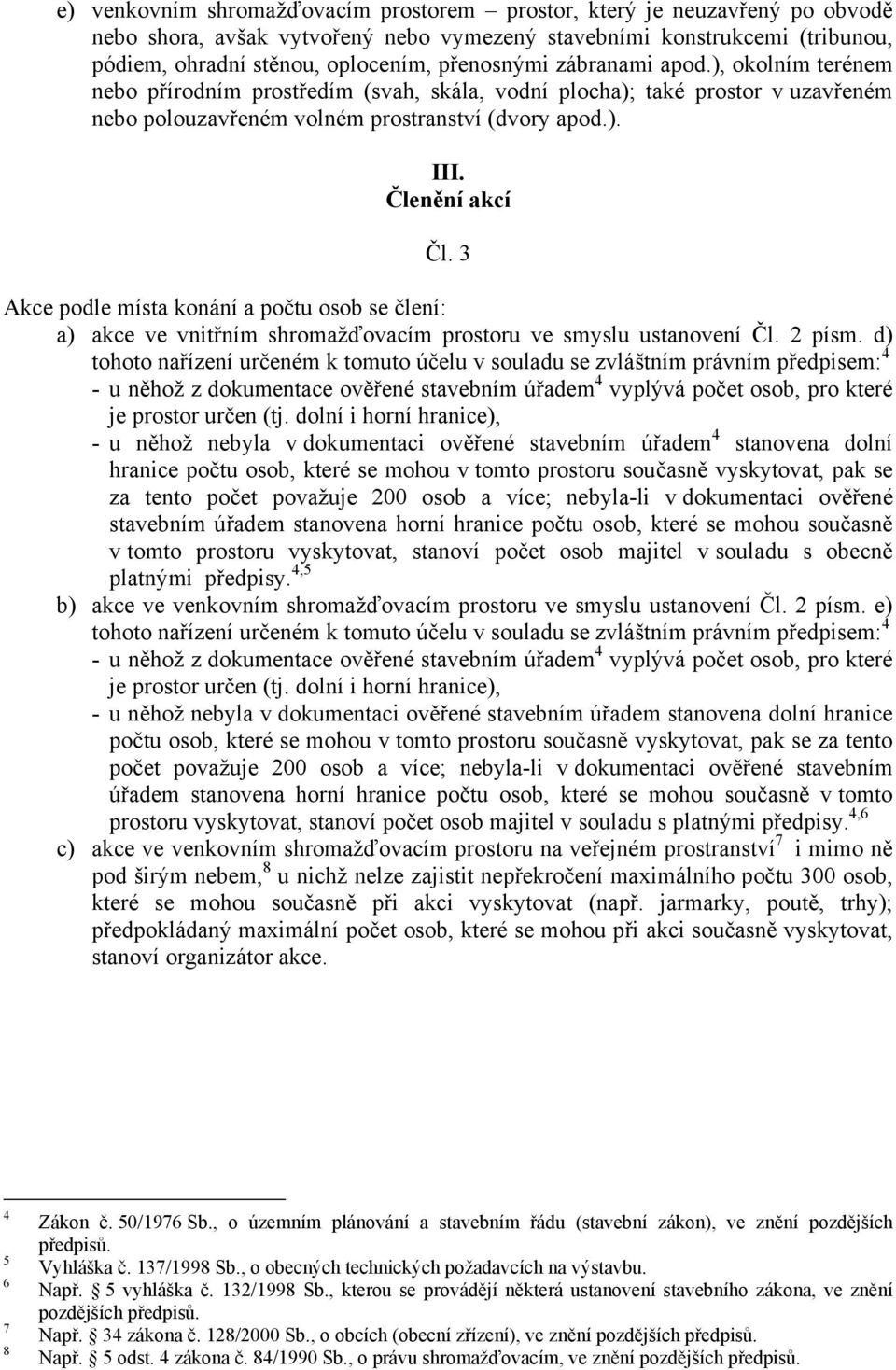 3 Akce podle místa konání a počtu osob se člení: a) akce ve vnitřním shromažďovacím prostoru ve smyslu ustanovení Čl. 2 písm.