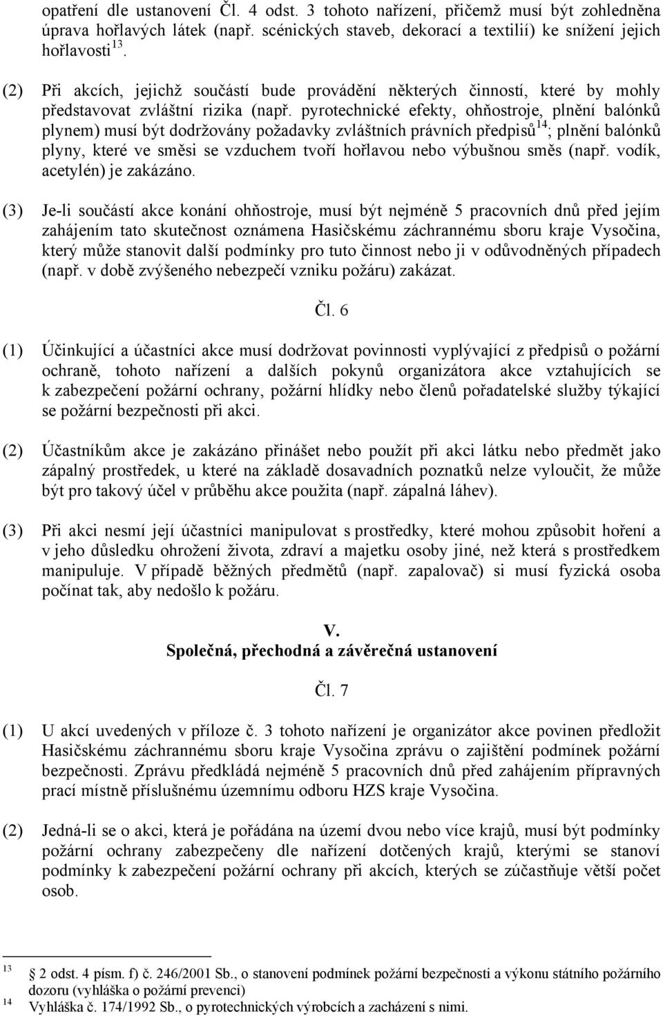 pyrotechnické efekty, ohňostroje, plnění balónků plynem) musí být dodržovány požadavky zvláštních právních předpisů 14 ; plnění balónků plyny, které ve směsi se vzduchem tvoří hořlavou nebo výbušnou