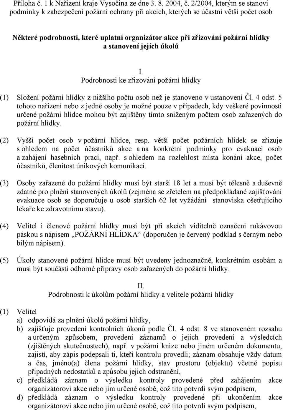 stanovení jejích úkolů I. Podrobnosti ke zřizování požární hlídky (1) Složení požární hlídky z nižšího počtu osob než je stanoveno v ustanovení Čl. 4 odst.