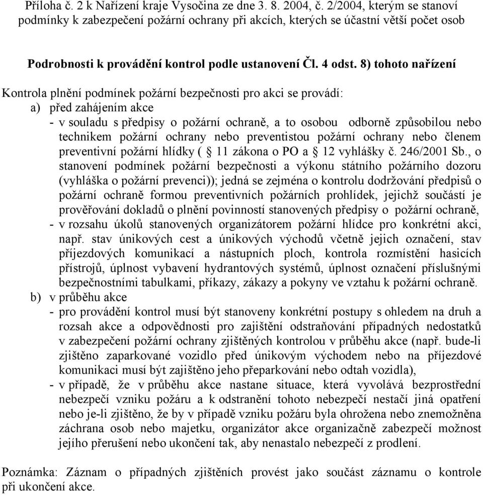 8) tohoto nařízení Kontrola plnění podmínek požární bezpečnosti pro akci se provádí: a) před zahájením akce - v souladu s předpisy o požární ochraně, a to osobou odborně způsobilou nebo technikem