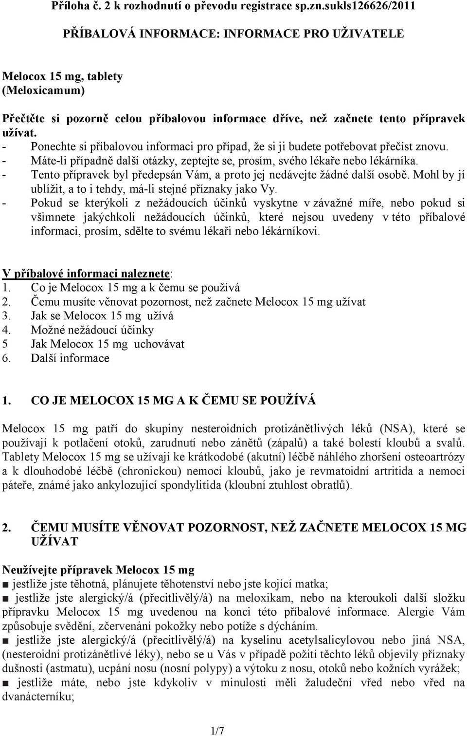 - Ponechte si příbalovou informaci pro případ, že si ji budete potřebovat přečíst znovu. - Máte-li případně další otázky, zeptejte se, prosím, svého lékaře nebo lékárníka.