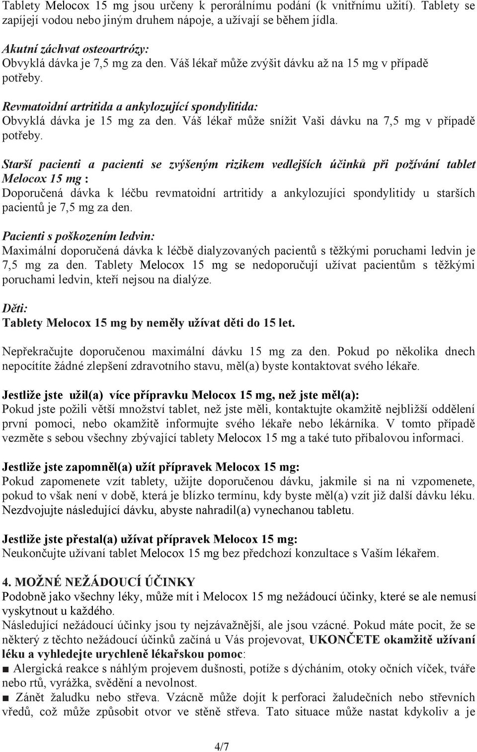 Revmatoidní artritida a ankylozující spondylitida: Obvyklá dávka je 15 mg za den. Váš lékař může snížit Vaši dávku na 7,5 mg v případě potřeby.