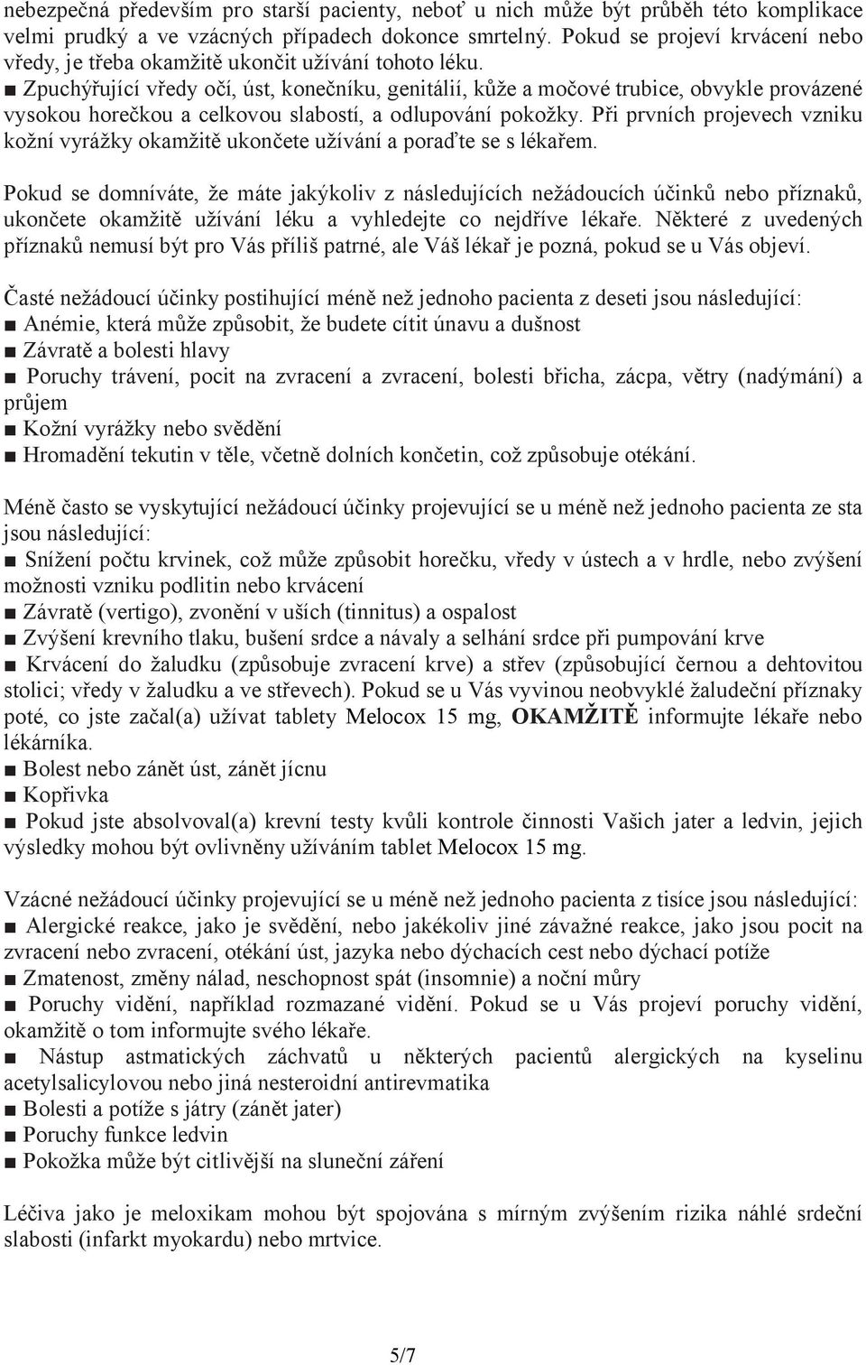 Zpuchýřující vředy očí, úst, konečníku, genitálií, kůže a močové trubice, obvykle provázené vysokou horečkou a celkovou slabostí, a odlupování pokožky.