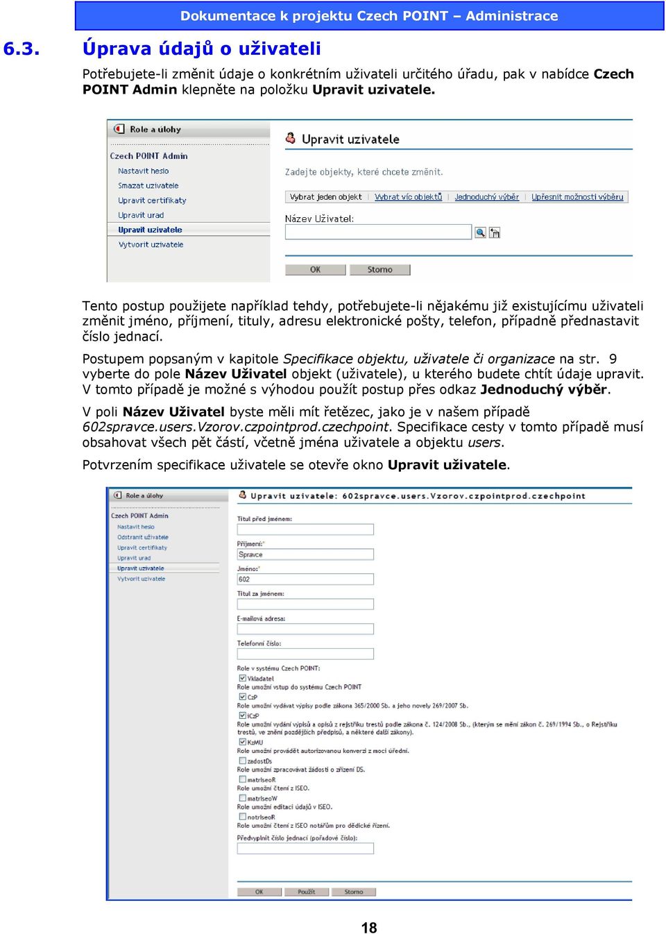 Tento postup použijete například tehdy, potřebujete-li nějakému již existujícímu uživateli změnit jméno, příjmení, tituly, adresu elektronické pošty, telefon, případně přednastavit číslo jednací.