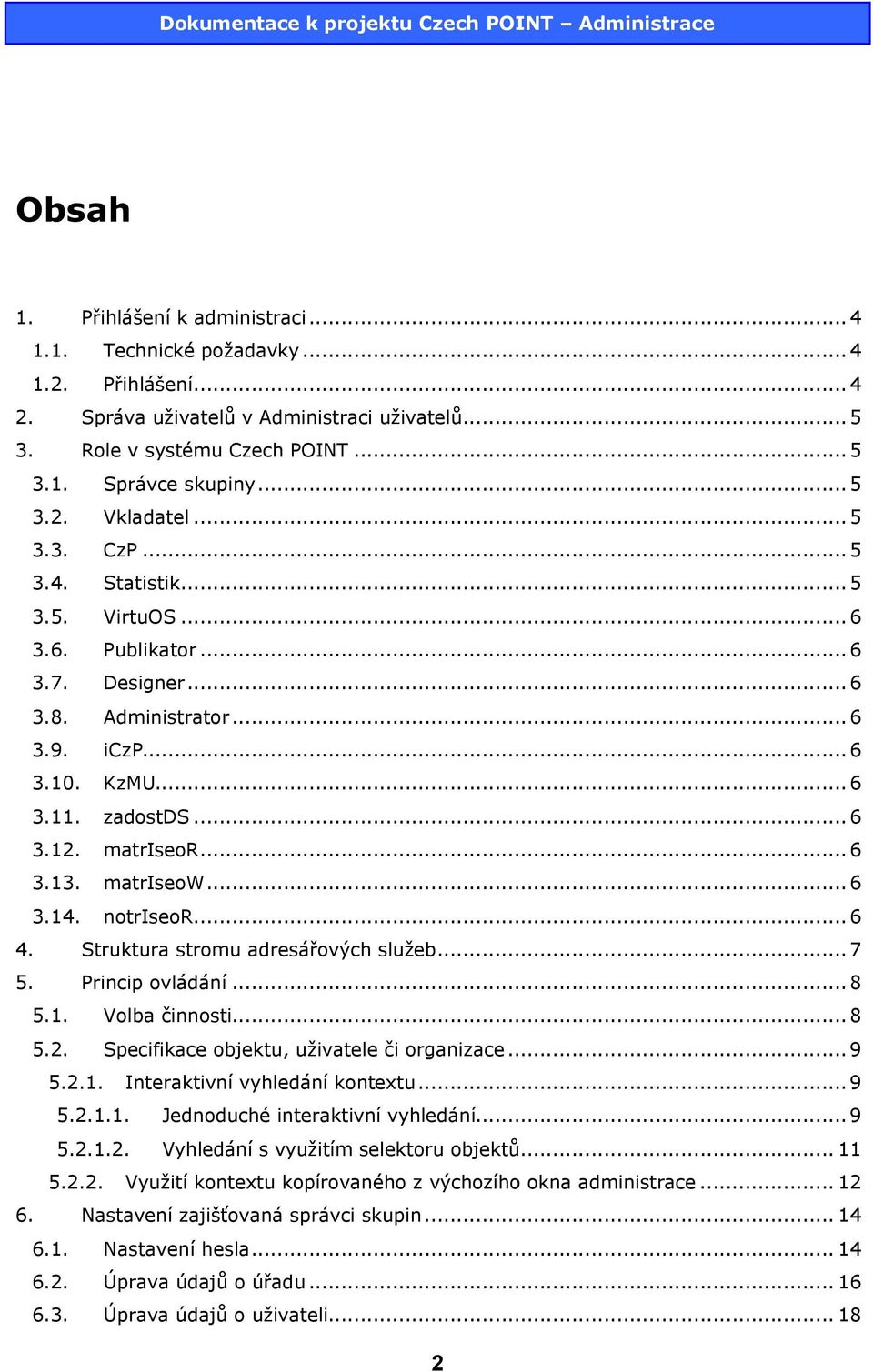 ..6 3.14. notriseor...6 4. Struktura stromu adresářových služeb...7 5. Princip ovládání...8 5.1. Volba činnosti...8 5.2. Specifikace objektu, uživatele či organizace...9 5.2.1. Interaktivní vyhledání kontextu.