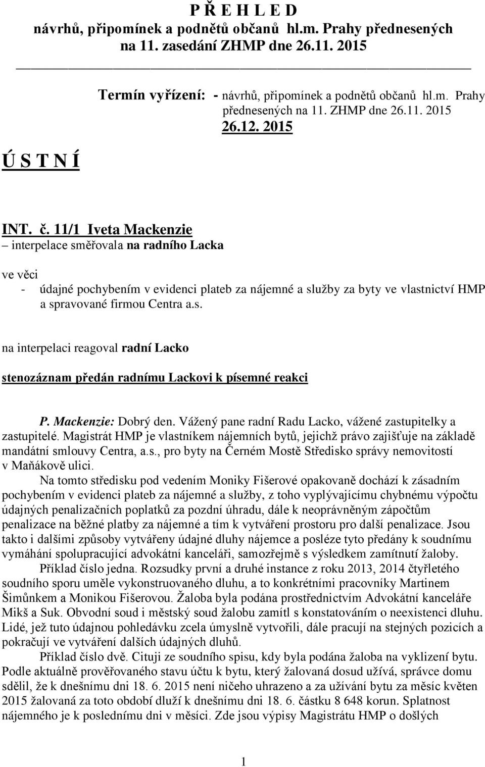 Mackenzie: Dobrý den. Vážený pane radní Radu Lacko, vážené zastupitelky a zastupitelé. Magistrát HMP je vlastníkem nájemních bytů, jejichž právo zajišťuje na základě mandátní smlouvy Centra, a.s., pro byty na Černém Mostě Středisko správy nemovitostí v Maňákově ulici.