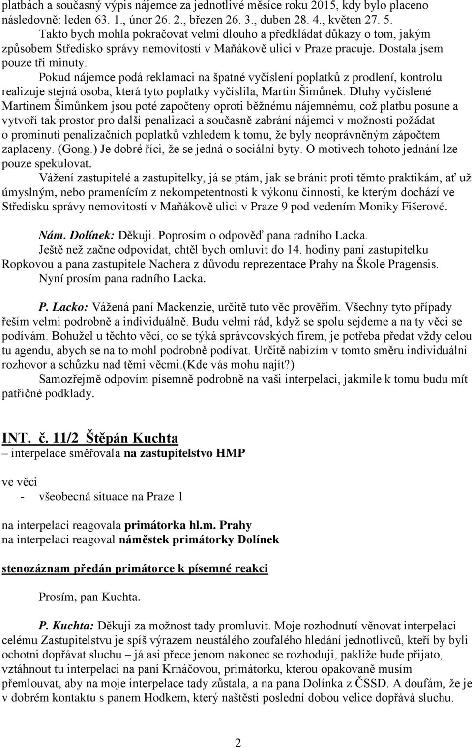 Pokud nájemce podá reklamaci na špatné vyčíslení poplatků z prodlení, kontrolu realizuje stejná osoba, která tyto poplatky vyčíslila, Martin Šimůnek.