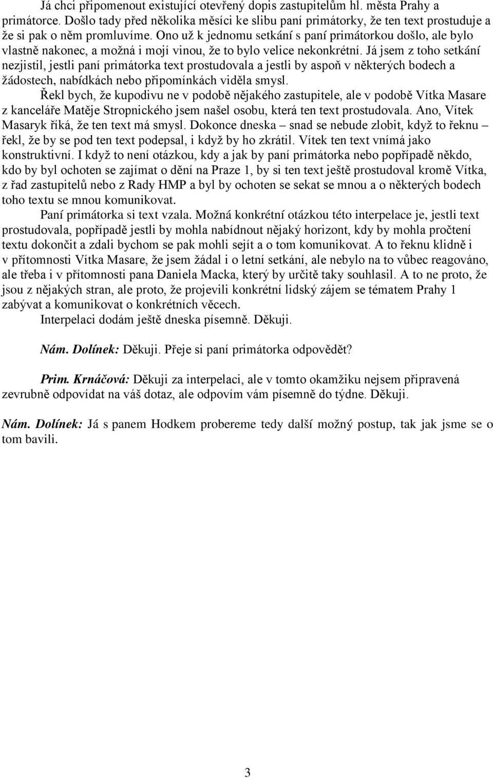 Já jsem z toho setkání nezjistil, jestli paní primátorka text prostudovala a jestli by aspoň v některých bodech a žádostech, nabídkách nebo připomínkách viděla smysl.