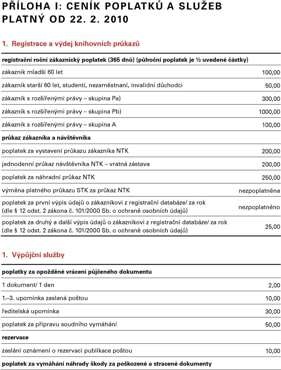nezaměstnaní, invalidní důchodci 50,00 zákazník s rozšířenými právy skupina Pa) 300,00 zákazník s rozšířenými právy skupina Pb) 1000,00 zákazník s rozšířenými právy skupina A 100,00 průkaz zákazníka