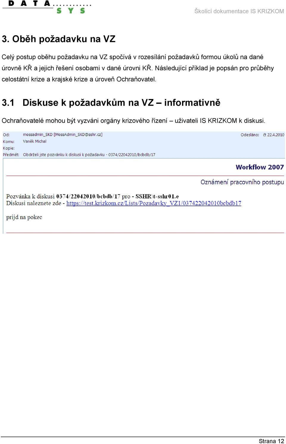 Následující příklad je popsán pro průběhy celostátní krize a krajské krize a úroveň Ochraňovatel. 3.