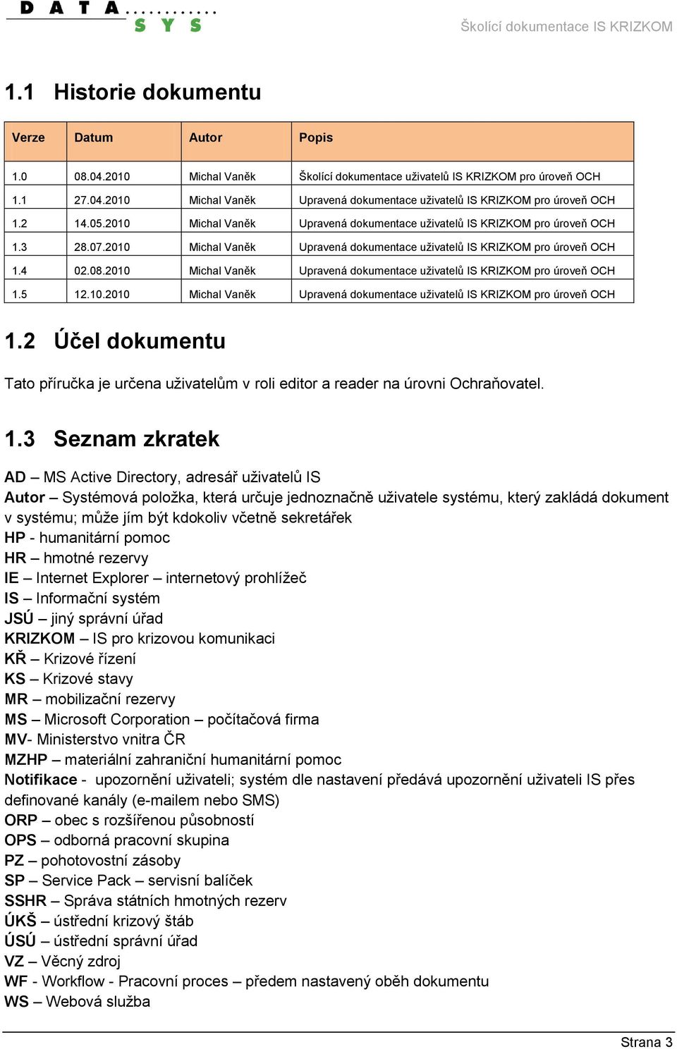 2010 Michal Vaněk Upravená dokumentace uživatelů IS KRIZKOM pro úroveň OCH 1.5 12.10.2010 Michal Vaněk Upravená dokumentace uživatelů IS KRIZKOM pro úroveň OCH 1.2 Účel dokumentu Tato příručka je určena uživatelům v roli editor a reader na úrovni Ochraňovatel.