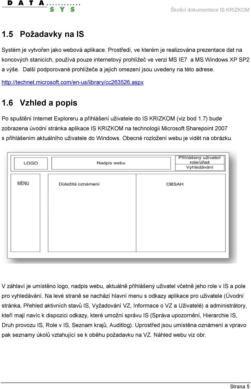 Další podporované prohlížeče a jejich omezení jsou uvedeny na této adrese. http://technet.microsoft.com/en-us/library/cc263526.aspx 1.