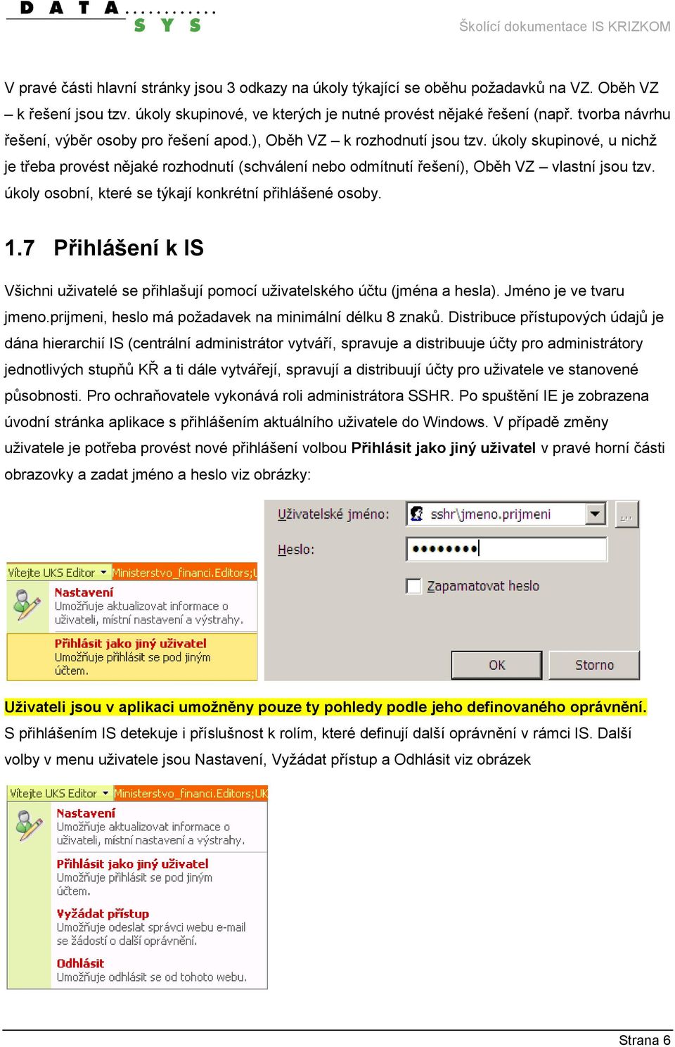 úkoly skupinové, u nichž je třeba provést nějaké rozhodnutí (schválení nebo odmítnutí řešení), Oběh VZ vlastní jsou tzv. úkoly osobní, které se týkají konkrétní přihlášené osoby. 1.