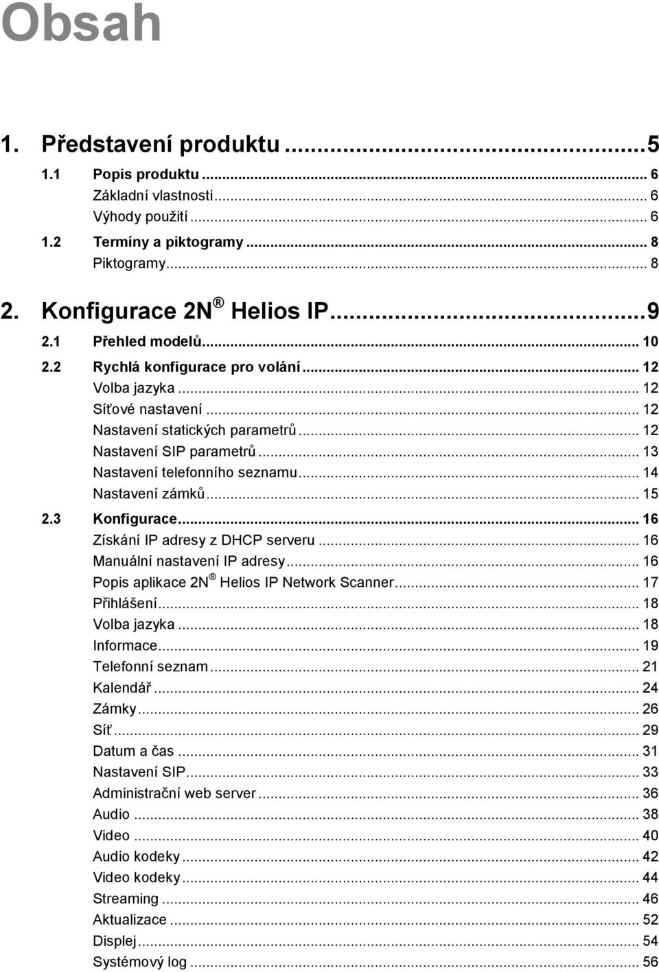 .. 14 Nastavení zámků... 15 2.3 Konfigurace... 16 Získání IP adresy z DHCP serveru... 16 Manuální nastavení IP adresy... 16 Popis aplikace 2N Helios IP Network Scanner... 17 Přihlášení.