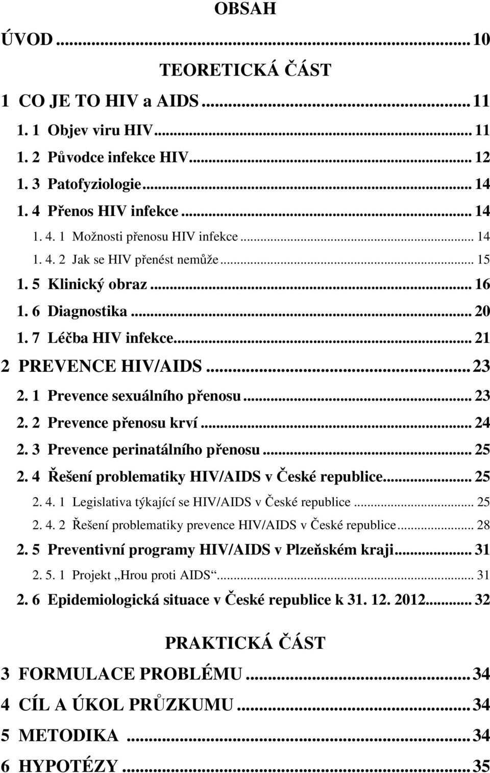 .. 24 2. 3 Prevence perinatálního přenosu... 25 2. 4 Řešení problematiky HIV/AIDS v České republice... 25 2. 4. 1 Legislativa týkající se HIV/AIDS v České republice... 25 2. 4. 2 Řešení problematiky prevence HIV/AIDS v České republice.