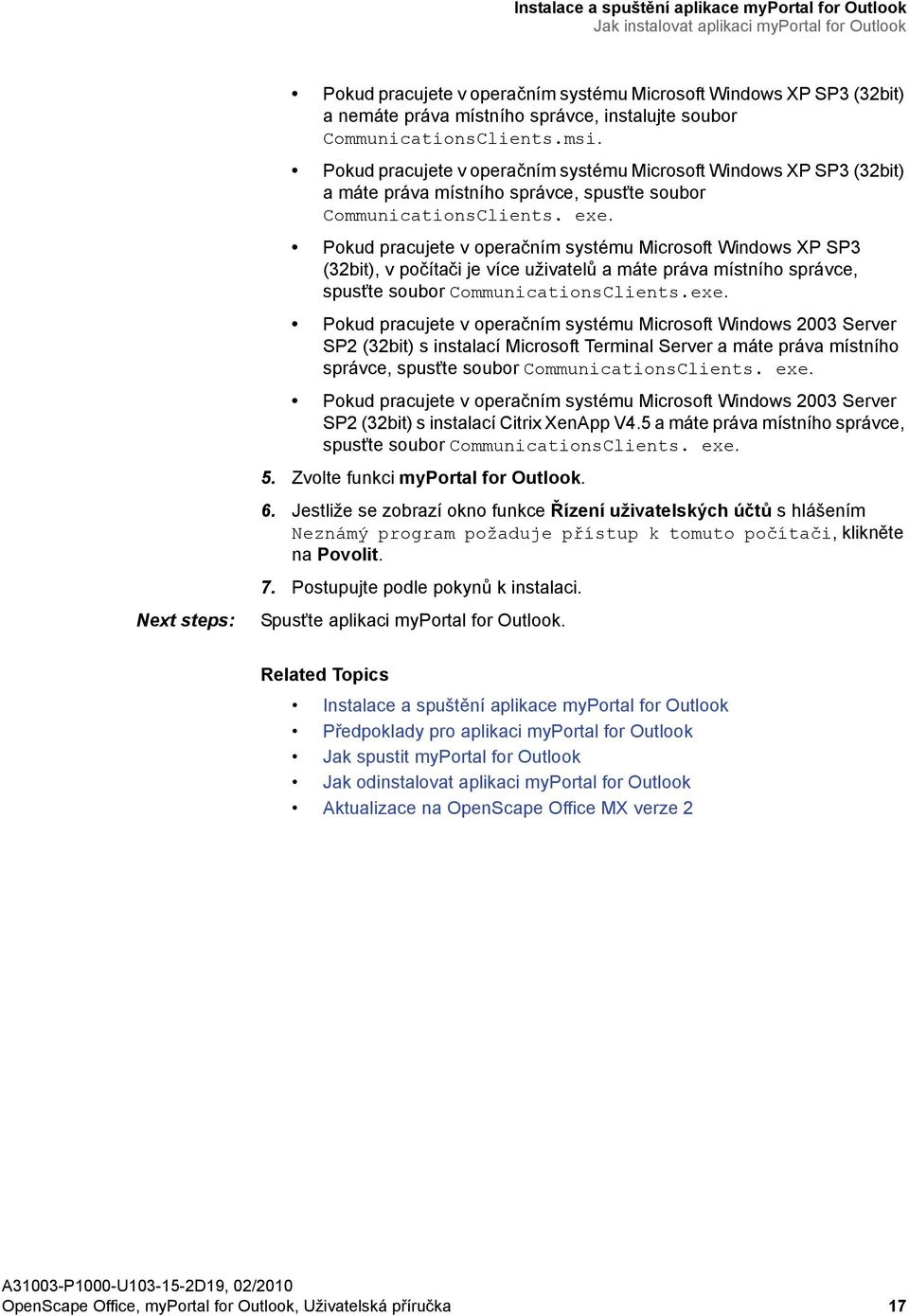 exe. Pokud pracujete v operačním systému Microsoft Windows XP SP3 (32bit), v počítači je více uživatelů a máte práva místního správce, spusťte soubor CommunicationsClients.exe. Pokud pracujete v operačním systému Microsoft Windows 2003 Server SP2 (32bit) s instalací Microsoft Terminal Server a máte práva místního správce, spusťte soubor CommunicationsClients.